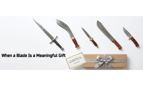When a Sword, Dagger, Kukri, Machete or Knife Is a Meaningful Gift