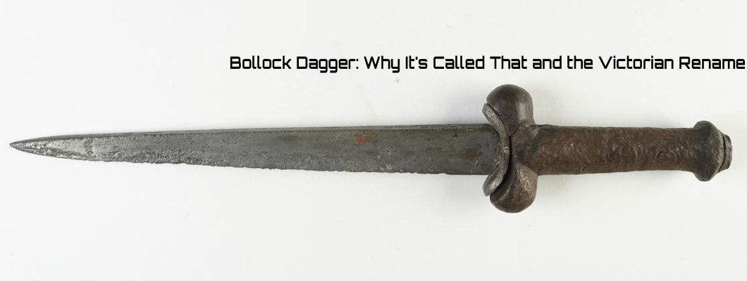 The Bollock Dagger: Why It's Called That, and Why Victorians Renamed It