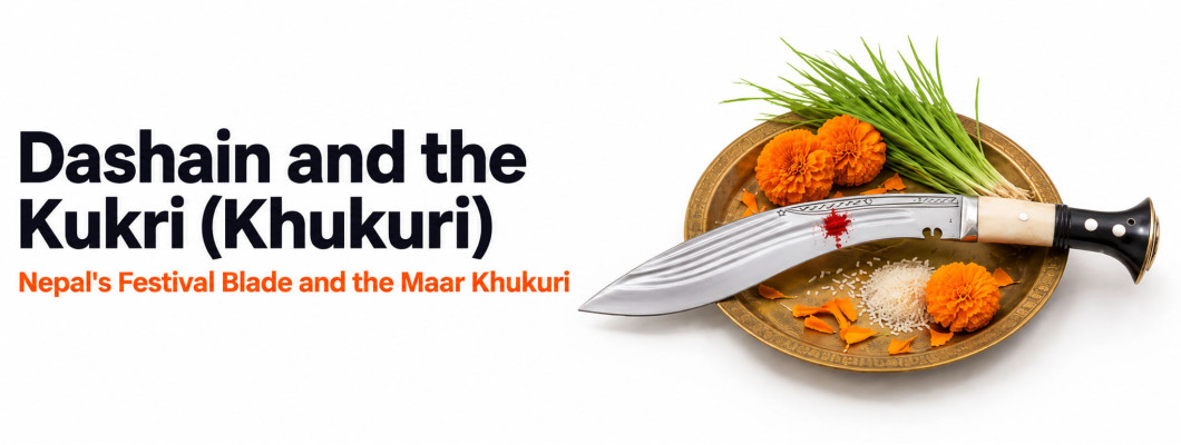 Dashain and the Kukri (Khukuri): Nepal's Festival Blade and the Maar Khukuri