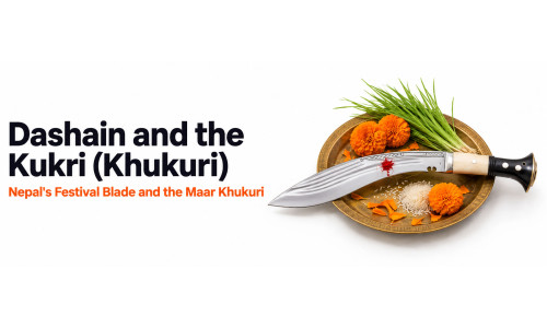 Dashain and the Kukri (Khukuri): Nepal's Festival Blade and the Maar Khukuri