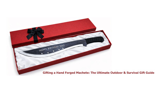 Gifting a Hand Forged Machete: The Ultimate Outdoor & Survival Gift Guide
