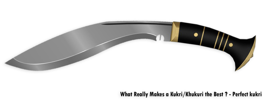 What Really Makes a Kukri/Khukuri the Best ? - Perfect kukri