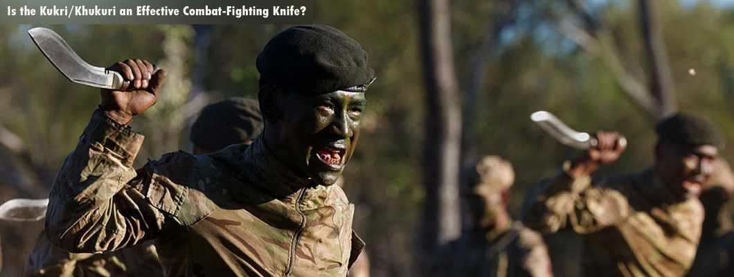 Is the Kukri/Khukuri an Effective Combat-Fighting Knife?