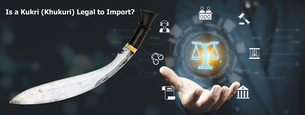 Is It Legal to Import a Kukri (Khukuri) ?