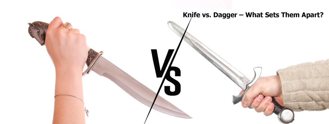 Knife vs. Dagger – What Sets Them Apart?
