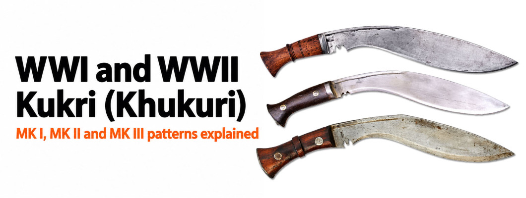 Kukri (Khukuri) in WWI and WWII: MK I, MK II and MK III Patterns Explained