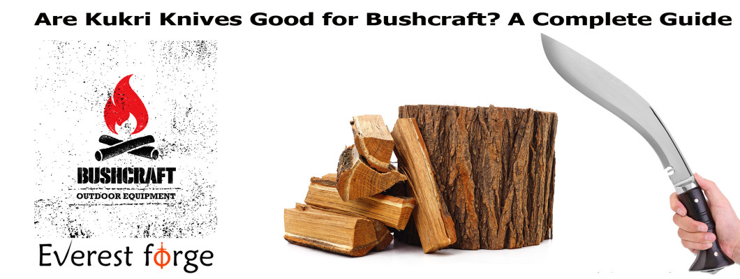 Are Kukri Knives Good for Bushcraft? A Complete Guide