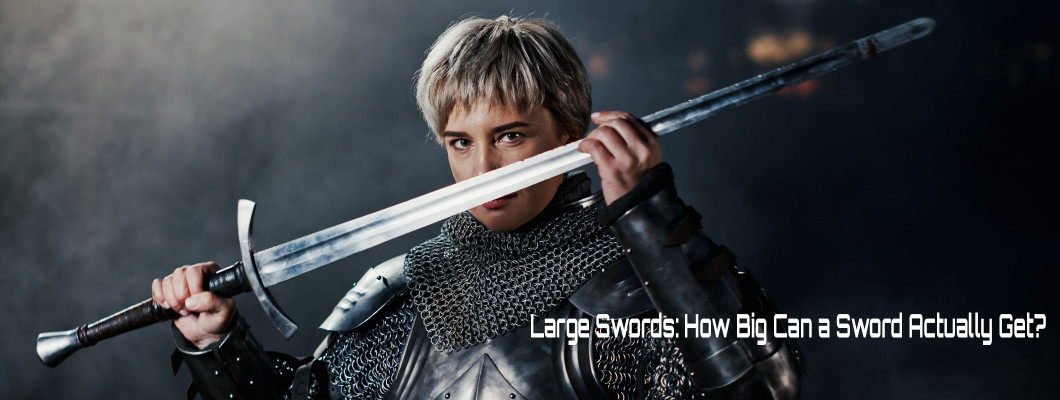 Large Swords: How Big Can a Sword Actually Get?