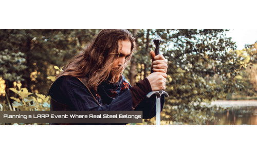 Planning a LARP Event: Where Real Steel Belongs