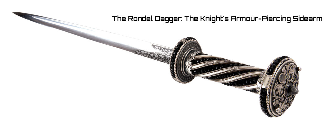 The Rondel Dagger: The Knight's Armour-Piercing Sidearm
