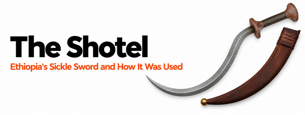The Shotel: Ethiopia's Sickle Sword and How It Was Used