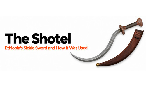 The Shotel: Ethiopia's Sickle Sword and How It Was Used