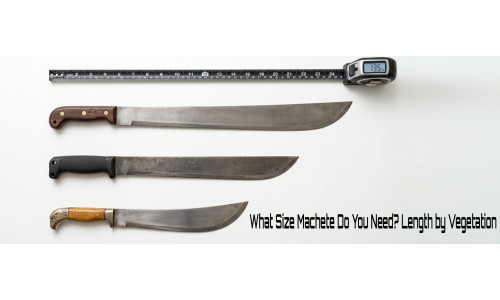 What Size Machete Do You Need? Length by Vegetation, Not by Photograph