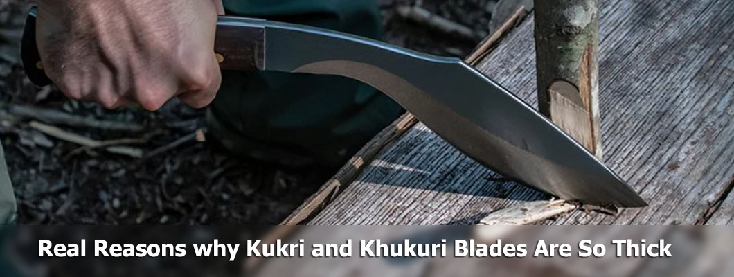 Real Reasons why Kukri and Khukuri Blades Are So Thick